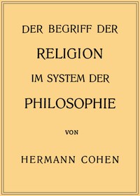 Der Begriff der Religion im System der Philosophie by Hermann Cohen