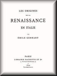 Les origines de la Renaissance en Italie by Emile Gebhart