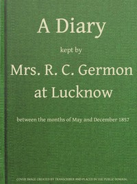 A Diary Kept by Mrs. R. C. Germon, at Lucknow, Between the Months of May and