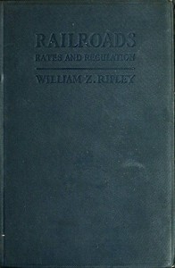 Railroads: Rates and Regulations by William Zebina Ripley