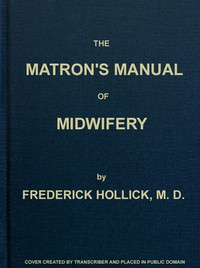 The Matron's Manual of Midwifery, and the Diseases of Women During Pregnancy and
