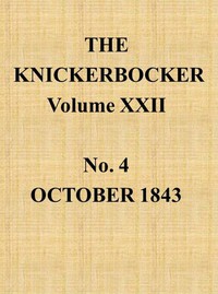 The Knickerbocker, Vol. 22, No. 4, October 1843 by Various