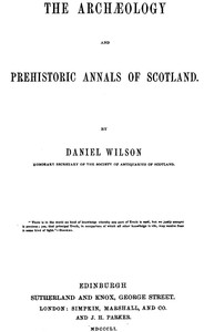 The Archæology and Prehistoric Annals of Scotland by Sir Daniel Wilson