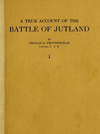 A True Account of the Battle of Jutland, May 31, 1916 by Thomas Goddard Frothingham