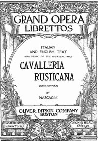 Rustic Chivalry (Cavalleria Rusticana): Melodrama in One Act by Pietro Mascagni et al.