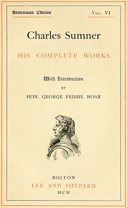 Charles Sumner: his complete works, volume 06 (of 20) by Charles Sumner