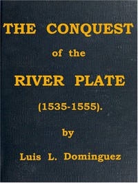 The Conquest of the River Plate (1535-1555) by Núñez Cabeza de Vaca and Schmidel