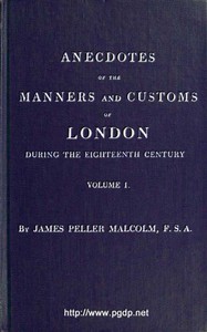 Anecdotes of the Manners and Customs of London during the Eighteenth Century;