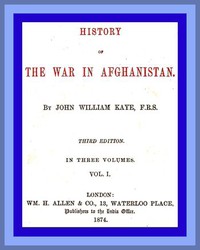 History of the War in Afghanistan, Vol. 1 (of 3) by Sir John William Kaye