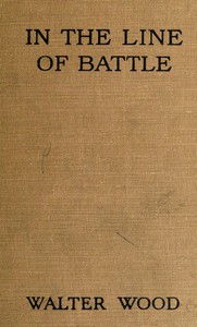 In the Line of Battle: Soldiers' Stories of the War by Walter Wood