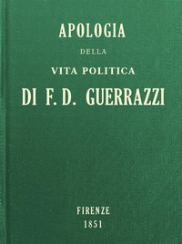 Apologia della vita politica di F.-D. Guerrazzi by Francesco Domenico Guerrazzi