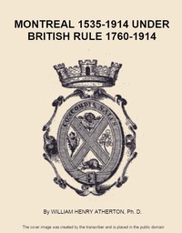 Montreal, 1535-1914. Vol. 2. Under British Rule, 1760-1914 by William H. Atherton