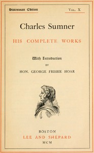 Charles Sumner: his complete works, volume 10 (of 20) by Charles Sumner