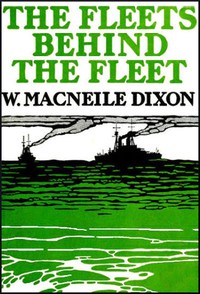 The Fleets Behind the Fleet by W. MacNeile Dixon