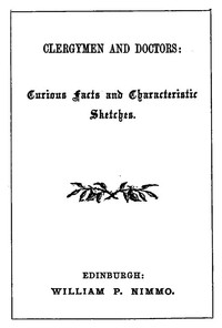 Clergymen and Doctors: Curious Facts and Characteristic Sketches. by Anonymous