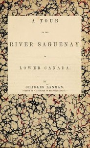 A Tour to the River Saguenay, in Lower Canada by Charles Lanman