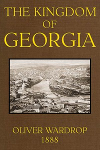 The Kingdom of Georgia: Notes of travel in a land of women, wine, and song