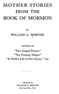 Mother Stories from the Book of Mormon by William A. Morton