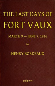 The Last Days of Fort Vaux, March 9-June 7, 1916 by Henry Bordeaux