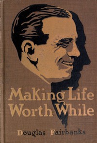 Making Life Worth While by Douglas Fairbanks