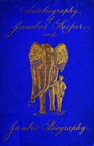 Autobiography of Matthew Scott, Jumbo's Keeper; Also Jumbo's Biography, by the