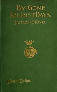 By-gone Tourist Days: Letters of Travel by Laura G. Case Collins