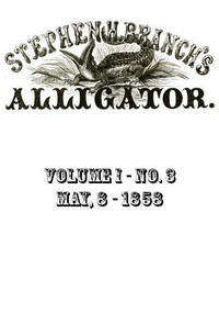 Stephen H. Branch's Alligator, Vol. 1 no. 03, May 8, 1858 by Stephen H. Branch