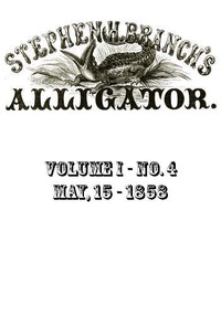 Stephen H. Branch's Alligator, Vol. 1 no. 04, May 15, 1858 by Stephen H. Branch