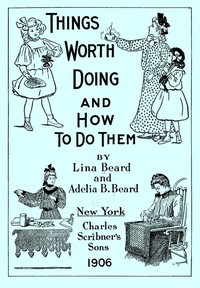 Things Worth Doing and How To Do Them by Adelia B. Beard and Lina Beard