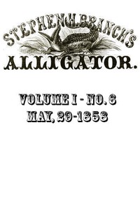 Stephen H. Branch's Alligator, Vol. 1 no. 06, May 29, 1858 by Stephen H. Branch