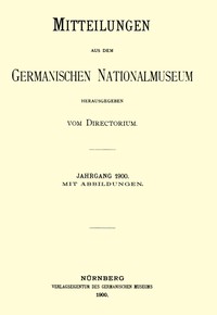 Mitteilungen aus dem Germanischen Nationalmuseum. Jahrgang 1900