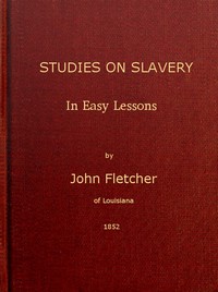 Studies on Slavery, in Easy Lessons by John Fletcher