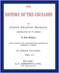 The History of the Crusades (vol. 3 of 3) by J. Fr. Michaud