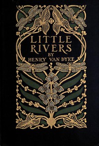 Little Rivers: A Book of Essays in Profitable Idleness by Henry Van Dyke