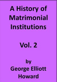 A History of Matrimonial Institutions, Vol. 2 of 3 by George Elliott Howard
