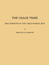 The Osage tribe, two versions of the child-naming rite by Francis La Flesche