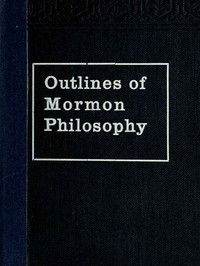 Outlines of Mormon Philosophy by Lycurgus A. Wilson