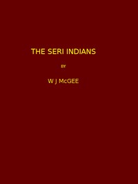 The Seri Indians. (1898 N 17 / 1895-1896 (pages 1-344*)) by W J McGee