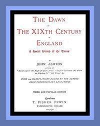 The Dawn of the XIXth Century in England: A social sketch of the times by Ashton