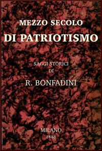 Mezzo secolo di patriotismo: Saggi storici by Romualdo Bonfadini