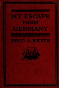 My Escape from Germany by Eric A. Keith