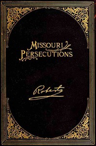 The Missouri Persecutions by B. H. Roberts