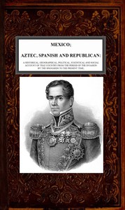 Mexico, Aztec, Spanish and Republican, Vol. 2 of 2 by Brantz Mayer