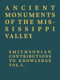 Ancient Monuments of the Mississippi Valley by E. H. Davis and E. G. Squier