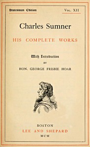 Charles Sumner: his complete works, volume 12 (of 20) by Charles Sumner