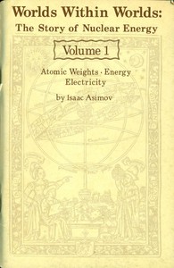 Worlds Within Worlds: The Story of Nuclear Energy, Volume 1 (of 3) by Isaac Asimov