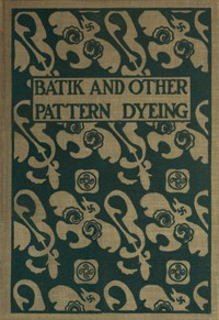 Batik and Other Pattern Dyeing by Ida Strawn Baker and Walter Davis Baker