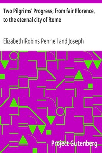 Two Pilgrims' Progress; from fair Florence, to the eternal city of Rome by Pennell et al.