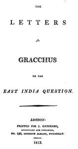 The Letters of Gracchus on the East India Question by William Augustus Miles