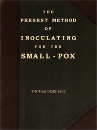 The Present Method of Inoculating for the Small-Pox by Thomas Dimsdale